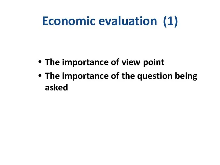 Economic evaluation (1) The importance of view point The importance of the question being asked