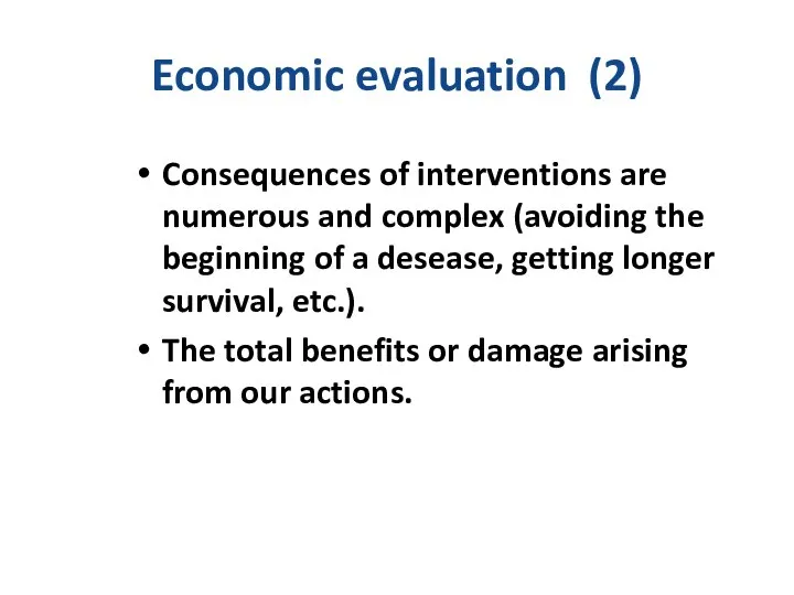 Economic evaluation (2) Consequences of interventions are numerous and complex (avoiding