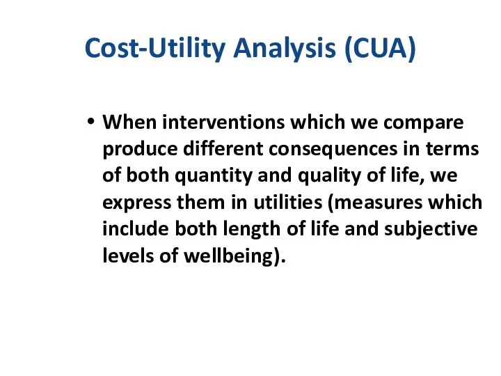 Cost-Utility Analysis (CUA) When interventions which we compare produce different consequences