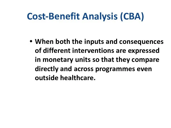 Cost-Benefit Analysis (CBA) When both the inputs and consequences of different
