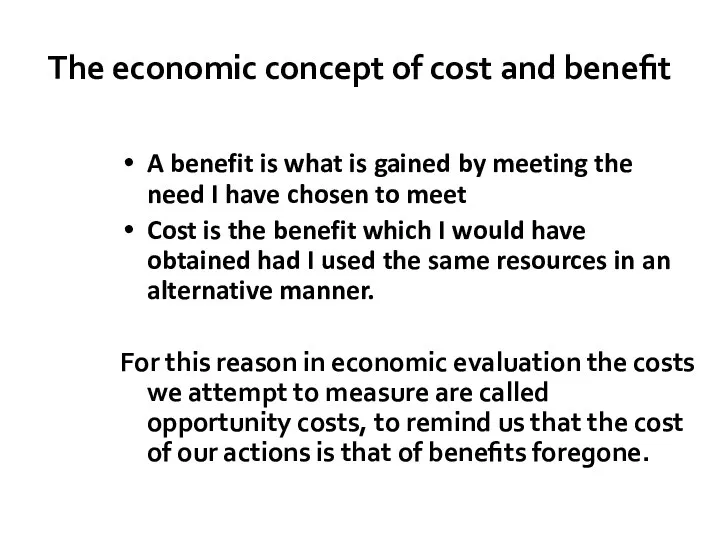 The economic concept of cost and benefit A benefit is what