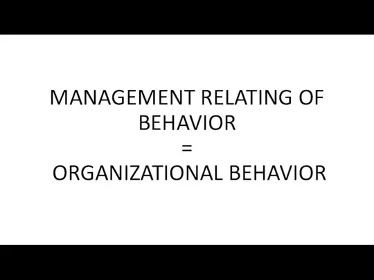 MANAGEMENT RELATING OF BEHAVIOR = ORGANIZATIONAL BEHAVIOR