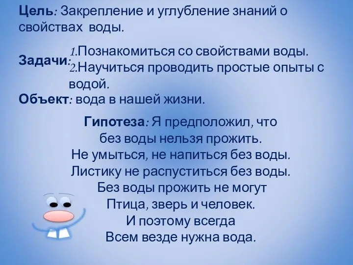 Цель: Закрепление и углубление знаний о свойствах воды. Задачи: Объект: вода