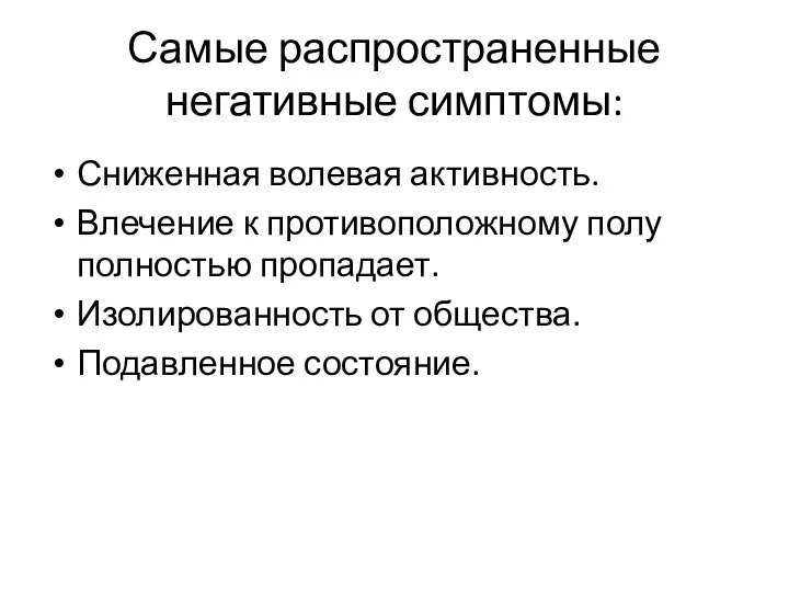 Самые распространенные негативные симптомы: Сниженная волевая активность. Влечение к противоположному полу