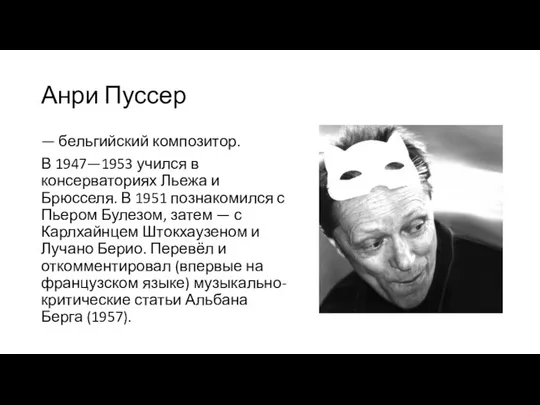 Анри Пуссер — бельгийский композитор. В 1947—1953 учился в консерваториях Льежа