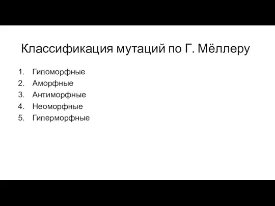 Классификация мутаций по Г. Мёллеру Гипоморфные Аморфные Антиморфные Неоморфные Гиперморфные