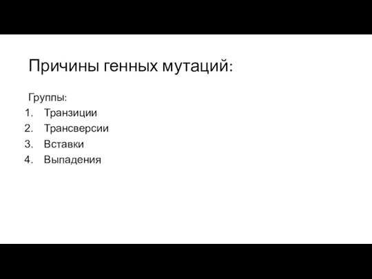 Причины генных мутаций: Группы: Транзиции Трансверсии Вставки Выпадения