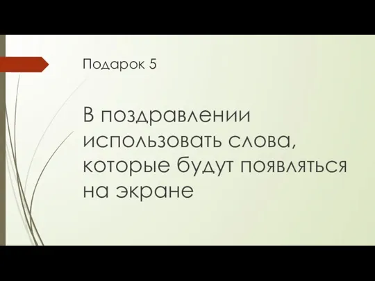 Подарок 5 В поздравлении использовать слова, которые будут появляться на экране