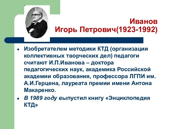 Иванов Игорь Петрович(1923-1992) Изобретателем методики КТД (организации коллективных творческих дел) педагоги