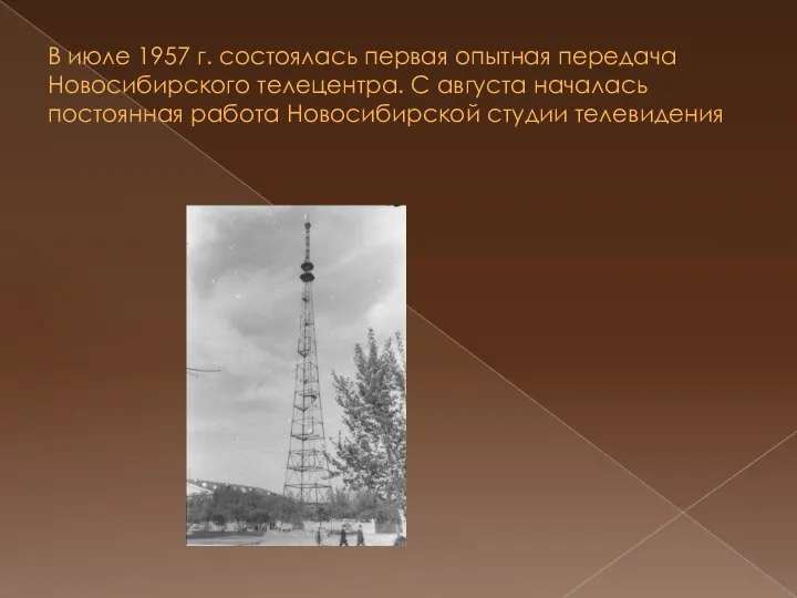 В июле 1957 г. состоялась первая опытная передача Новосибирского телецентра. С