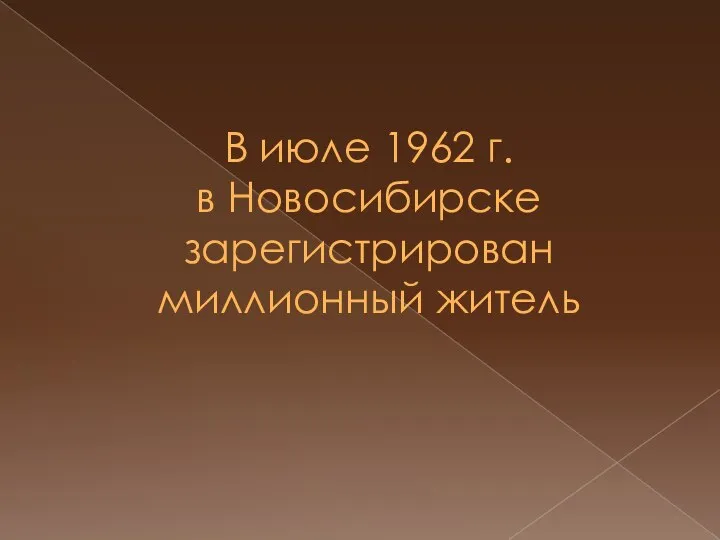 В июле 1962 г. в Новосибирске зарегистрирован миллионный житель