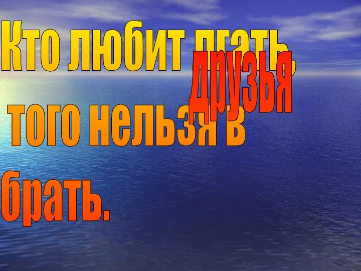 Кто любит лгать, того нельзя в брать. друзья