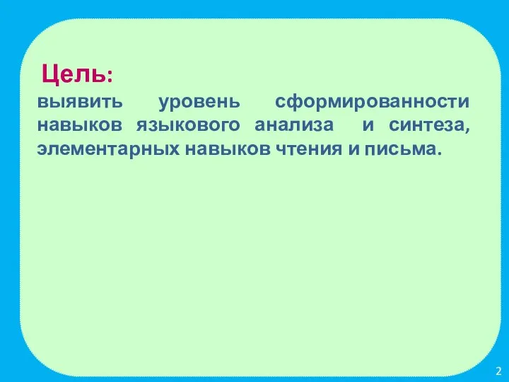 Цель: выявить уровень сформированности навыков языкового анализа и синтеза, элементарных навыков чтения и письма. 2