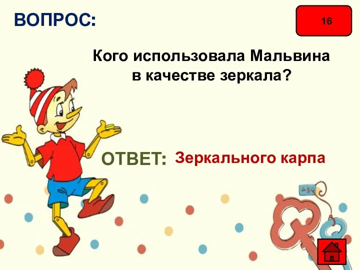 16 ВОПРОС: Кого использовала Мальвина в качестве зеркала? ОТВЕТ: Зеркального карпа