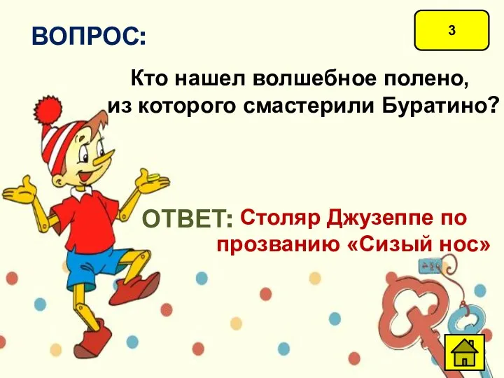 3 ВОПРОС: Кто нашел волшебное полено, из которого смастерили Буратино? ОТВЕТ: