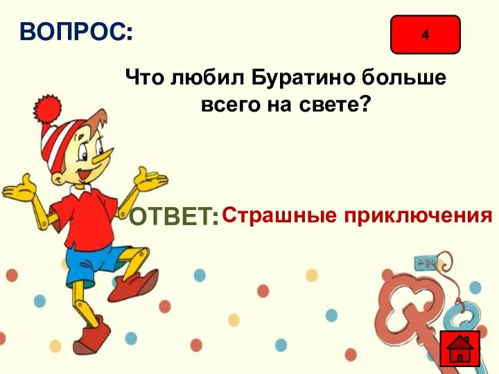 4 ВОПРОС: Что любил Буратино больше всего на свете? ОТВЕТ: Страшные приключения