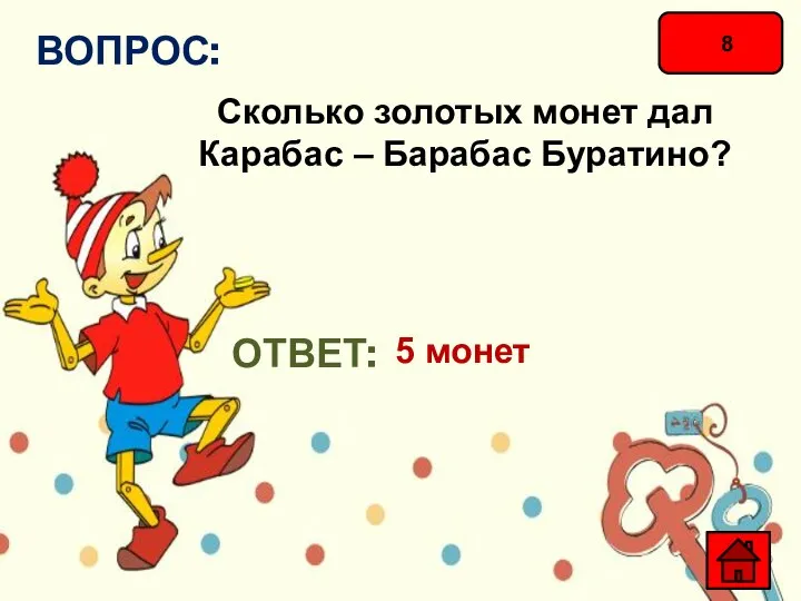 8 ВОПРОС: Сколько золотых монет дал Карабас – Барабас Буратино? ОТВЕТ: 5 монет