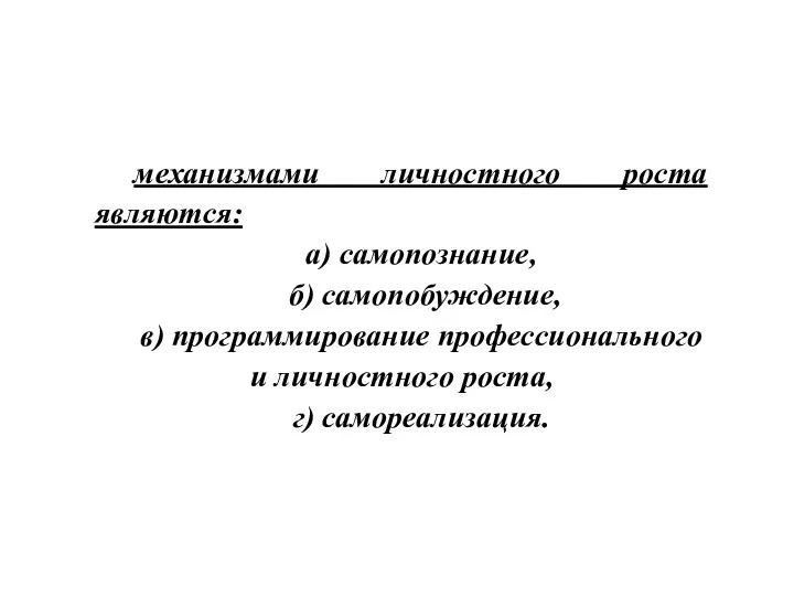 механизмами личностного роста являются: а) самопознание, б) самопобуждение, в) программирование профессионального и личностного роста, г) самореализация.