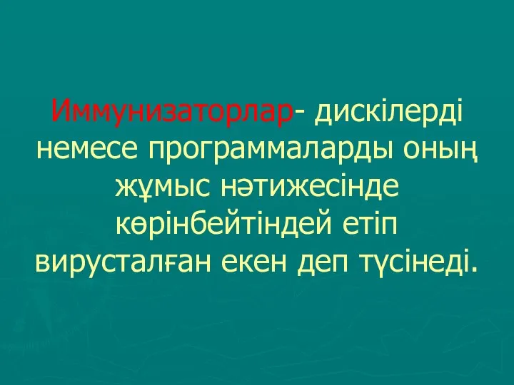 Иммунизаторлар- дискілерді немесе программаларды оның жұмыс нәтижесінде көрінбейтіндей етіп вирусталған екен деп түсінеді.