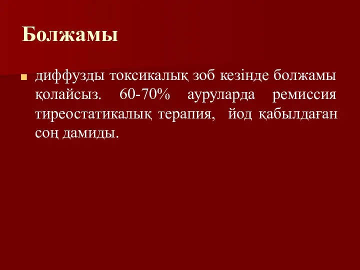 Болжамы диффузды токсикалық зоб кезінде болжамы қолайсыз. 60-70% ауруларда ремиссия тиреостатикалық терапия, йод қабылдаған соң дамиды.