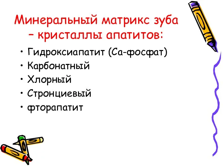 Минеральный матрикс зуба – кристаллы апатитов: Гидроксиапатит (Са-фосфат) Карбонатный Хлорный Стронциевый фторапатит