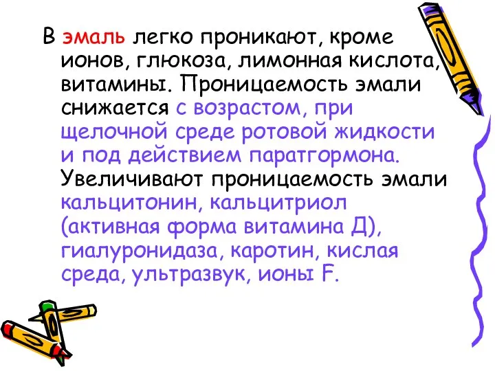 В эмаль легко проникают, кроме ионов, глюкоза, лимонная кислота, витамины. Проницаемость