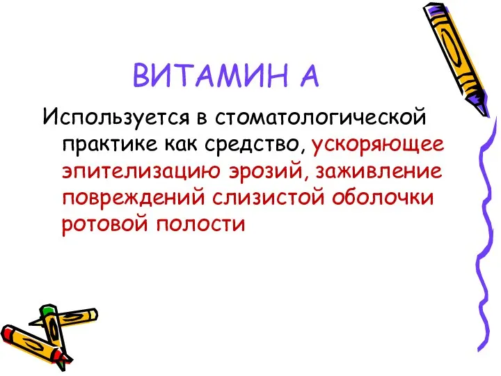 ВИТАМИН А Используется в стоматологической практике как средство, ускоряющее эпителизацию эрозий,