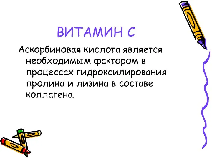 ВИТАМИН С Аскорбиновая кислота является необходимым фактором в процессах гидроксилирования пролина и лизина в составе коллагена.