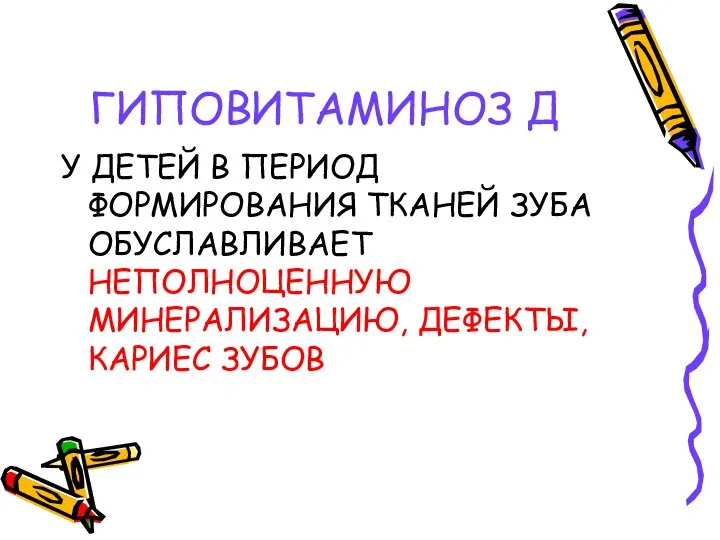 ГИПОВИТАМИНОЗ Д У ДЕТЕЙ В ПЕРИОД ФОРМИРОВАНИЯ ТКАНЕЙ ЗУБА ОБУСЛАВЛИВАЕТ НЕПОЛНОЦЕННУЮ МИНЕРАЛИЗАЦИЮ, ДЕФЕКТЫ, КАРИЕС ЗУБОВ