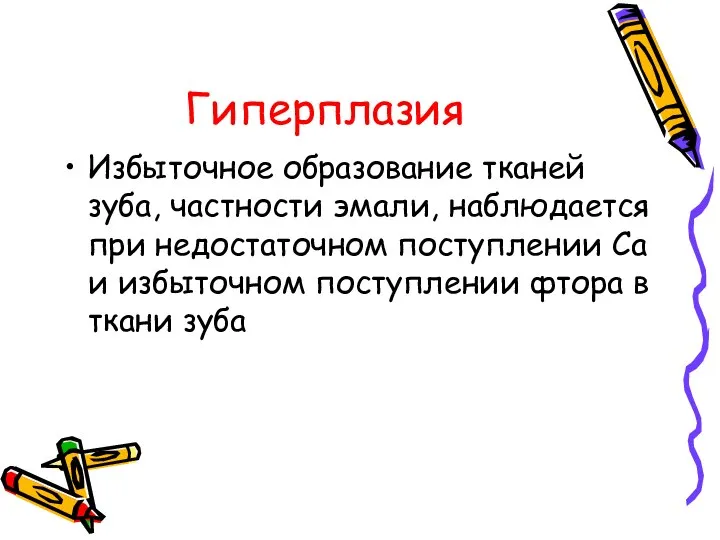 Гиперплазия Избыточное образование тканей зуба, частности эмали, наблюдается при недостаточном поступлении