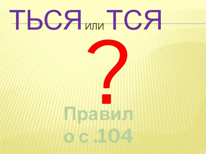 ТЬСЯ ИЛИ ТСЯ ? Правило с .104