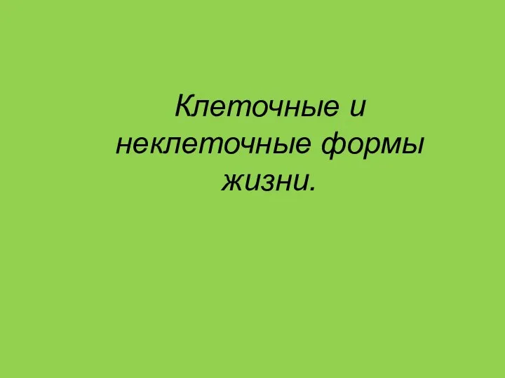 Клеточные и неклеточные формы жизни.