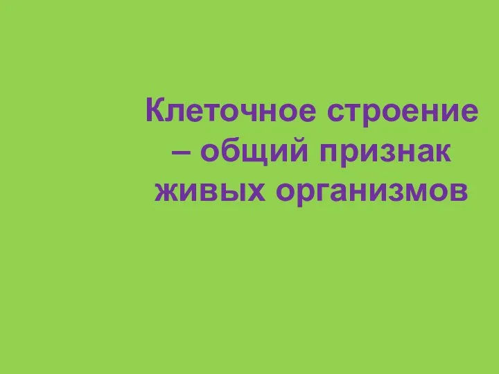 Клеточное строение – общий признак живых организмов