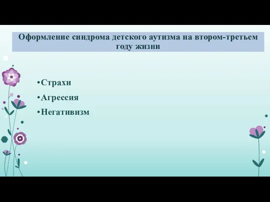 Оформление синдрома детского аутизма на втором-третьем году жизни Страхи Агрессия Негативизм