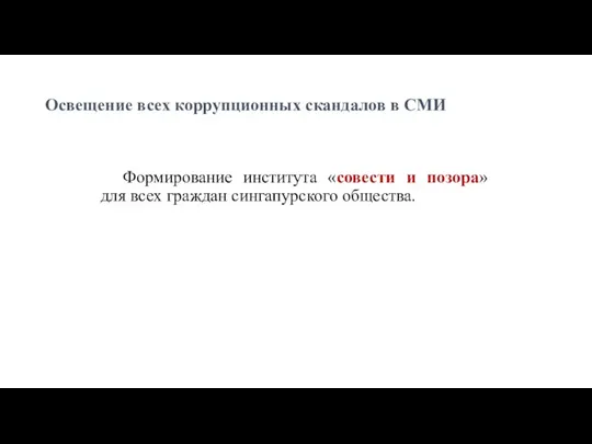 Освещение всех коррупционных скандалов в СМИ Формирование института «совести и позора» для всех граждан сингапурского общества.