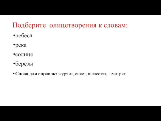 Подберите олицетворения к словам: небеса река солнце берёзы Слова для справок: журчит, сияет, шелестят, смотрят