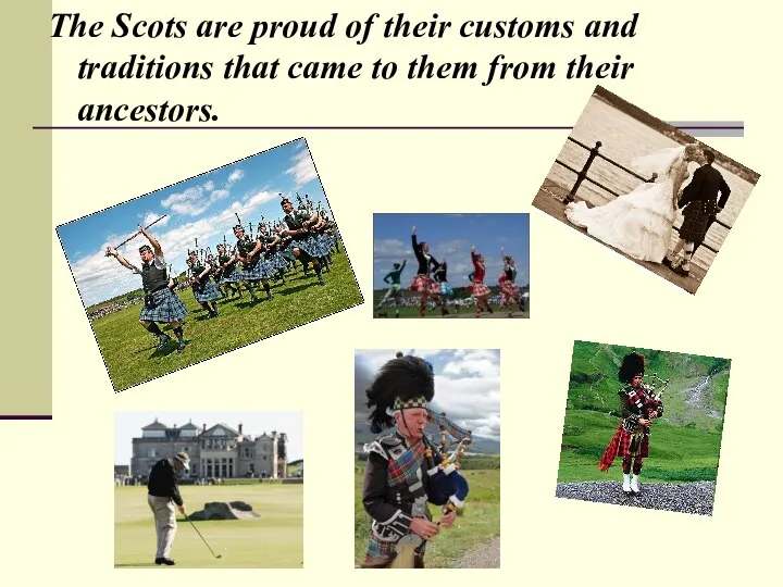 The Scots are proud of their customs and traditions that came to them from their ancestors.