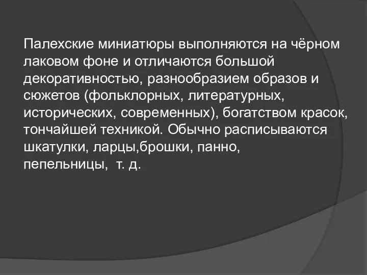 Палехские миниатюры выполняются на чёрном лаковом фоне и отличаются большой декоративностью,