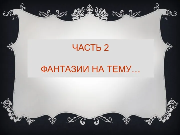 ЧАСТЬ 2 ФАНТАЗИИ НА ТЕМУ…