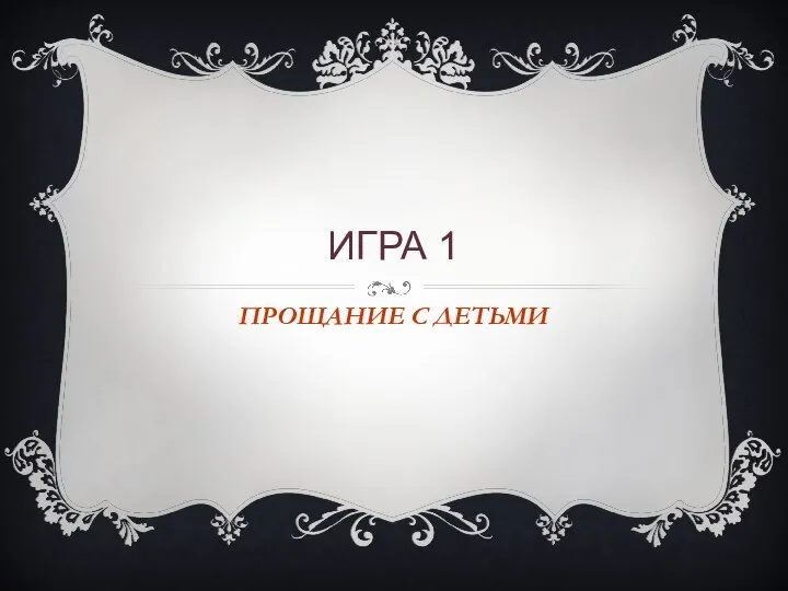 ИГРА 1 ПРОЩАНИЕ С ДЕТЬМИ