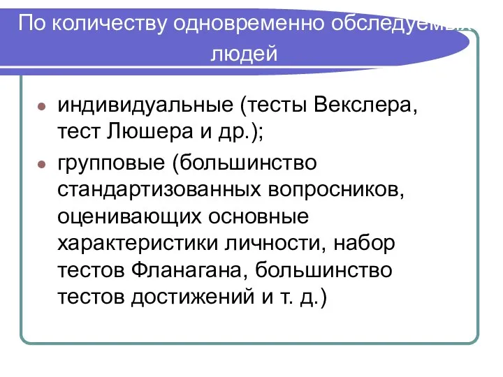 По количеству одновременно обследуемых людей индивидуальные (тесты Векслера, тест Люшера и