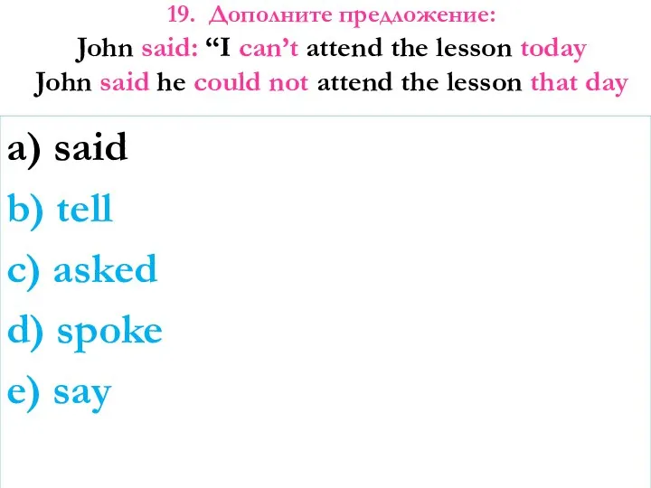 19. Дополните предложение: John said: “I can’t attend the lesson today