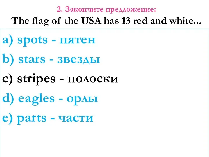2. Закончите предложение: The flag of the USA has 13 red