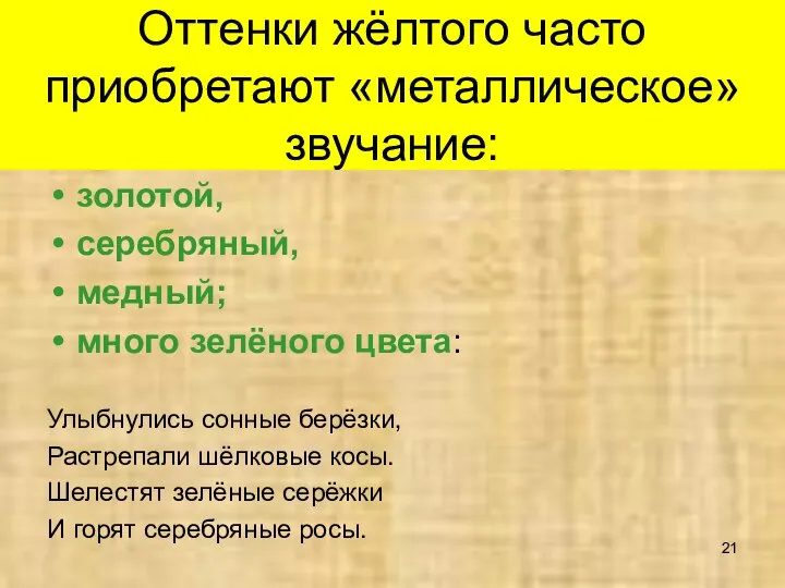 Оттенки жёлтого часто приобретают «металлическое» звучание: золотой, серебряный, медный; много зелёного