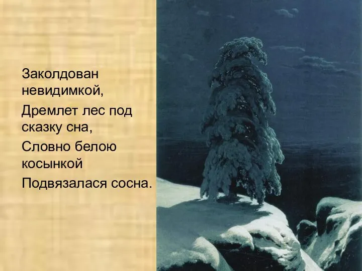 Заколдован невидимкой, Дремлет лес под сказку сна, Словно белою косынкой Подвязалася сосна.