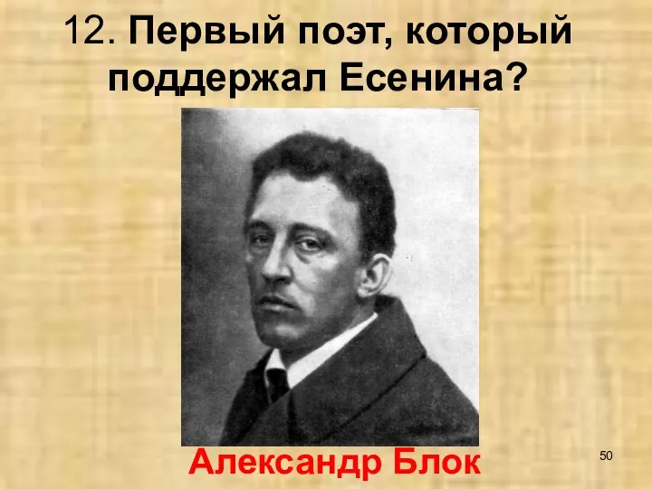 12. Первый поэт, который поддержал Есенина? Александр Блок