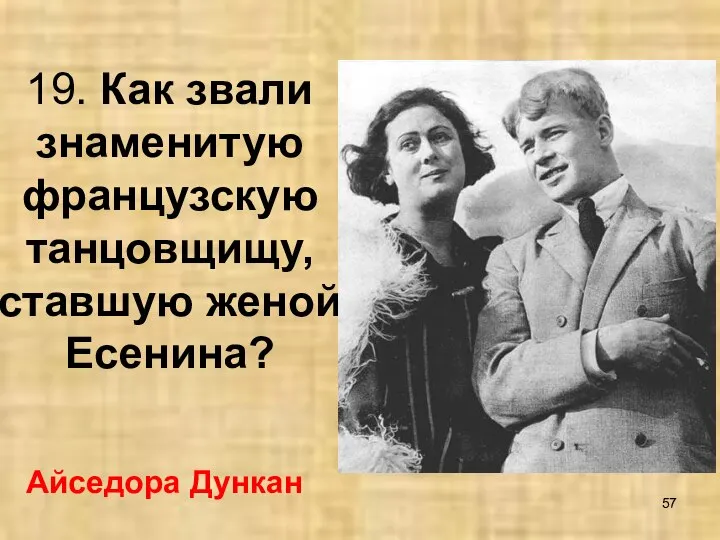 19. Как звали знаменитую французскую танцовщищу, ставшую женой Есенина? Айседора Дункан