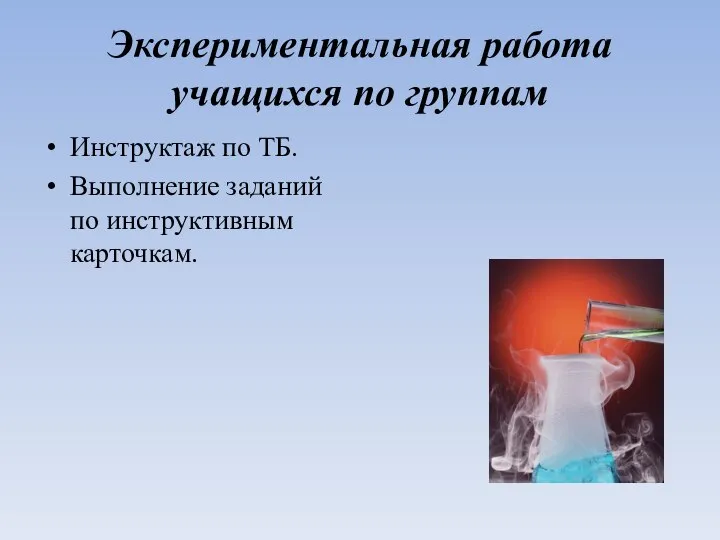 Экспериментальная работа учащихся по группам Инструктаж по ТБ. Выполнение заданий по инструктивным карточкам.