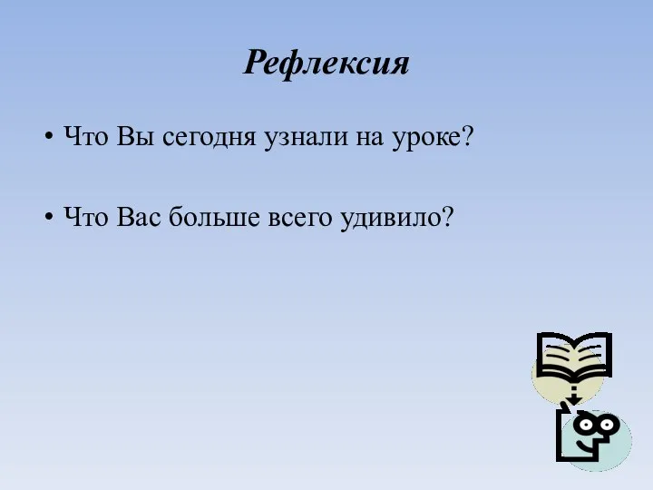 Рефлексия Что Вы сегодня узнали на уроке? Что Вас больше всего удивило?