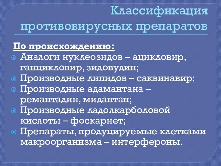 Классификация противовирусных препаратов По происхождению: Аналоги нуклеозидов – ацикловир, ганцикловир, зидовудин;